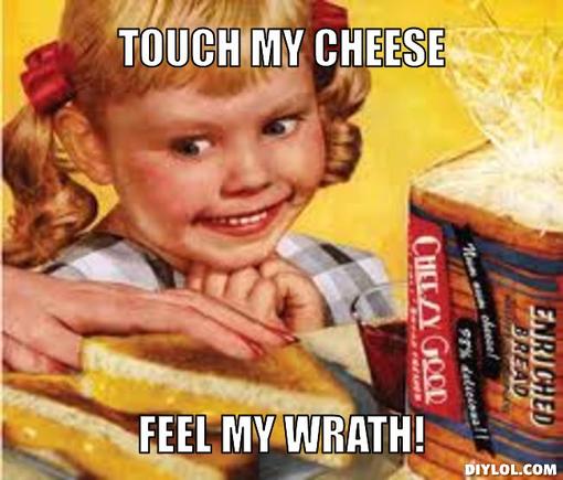 cheese-meme-generator-touch-my-cheese-feel-my-wrath-797a55
